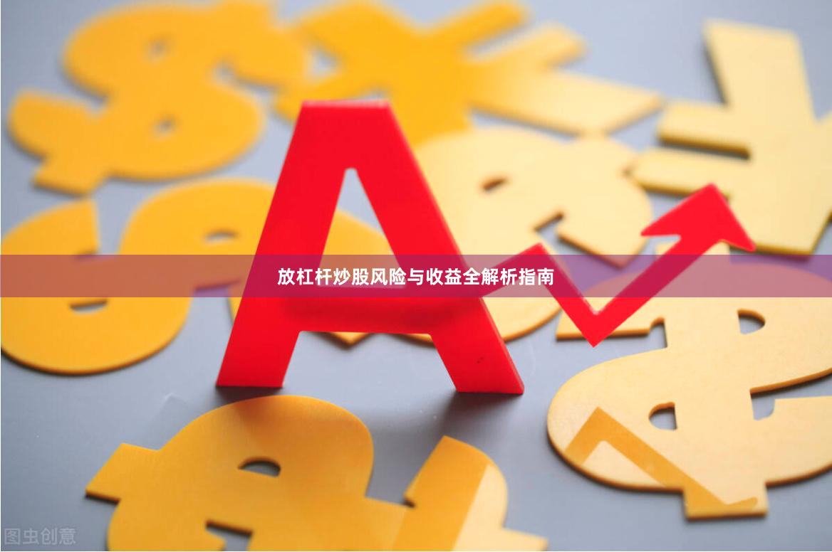 放杠杆炒股风险与收益全解析指南